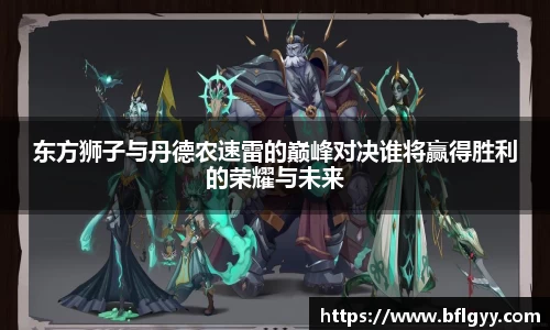 东方狮子与丹德农速雷的巅峰对决谁将赢得胜利的荣耀与未来